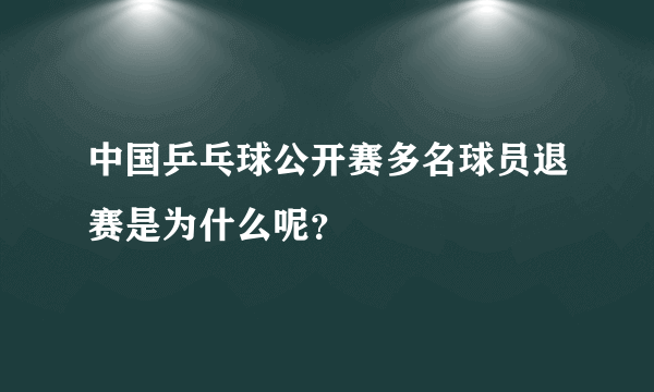 中国乒乓球公开赛多名球员退赛是为什么呢？