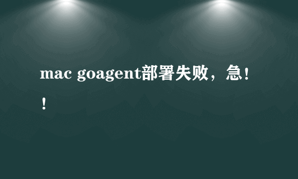 mac goagent部署失败，急！！