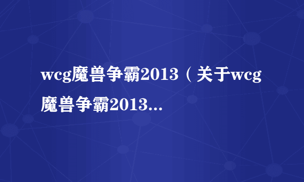 wcg魔兽争霸2013（关于wcg魔兽争霸2013的简介）