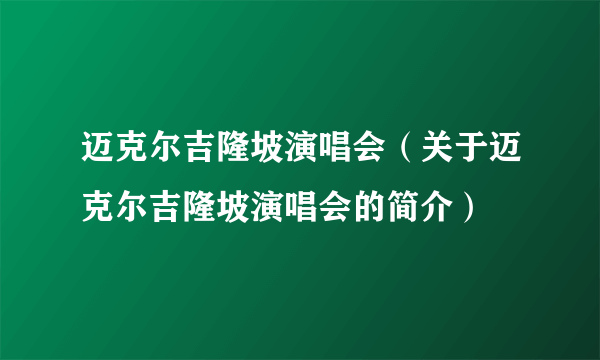 迈克尔吉隆坡演唱会（关于迈克尔吉隆坡演唱会的简介）