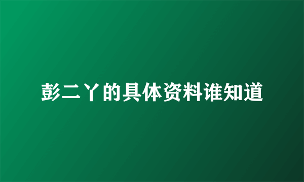 彭二丫的具体资料谁知道