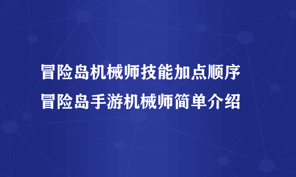 冒险岛机械师技能加点顺序 冒险岛手游机械师简单介绍