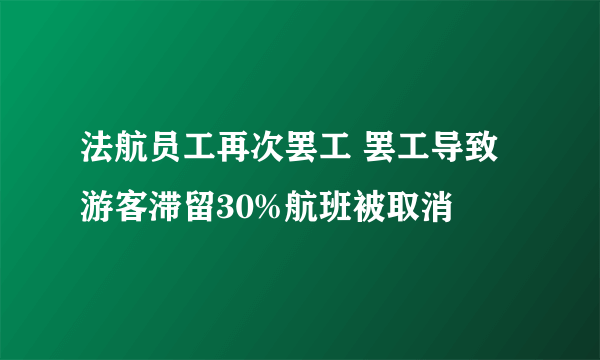 法航员工再次罢工 罢工导致游客滞留30%航班被取消