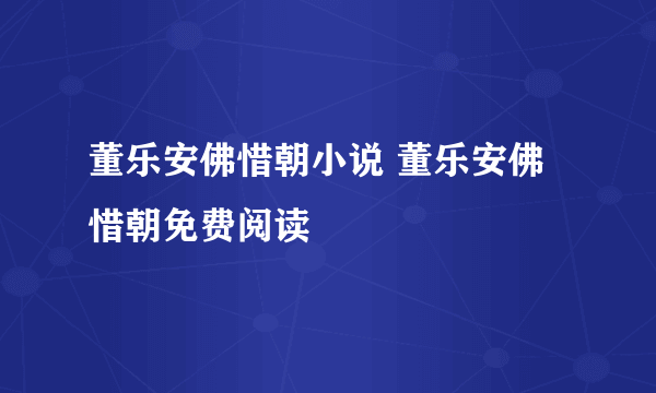 董乐安佛惜朝小说 董乐安佛惜朝免费阅读