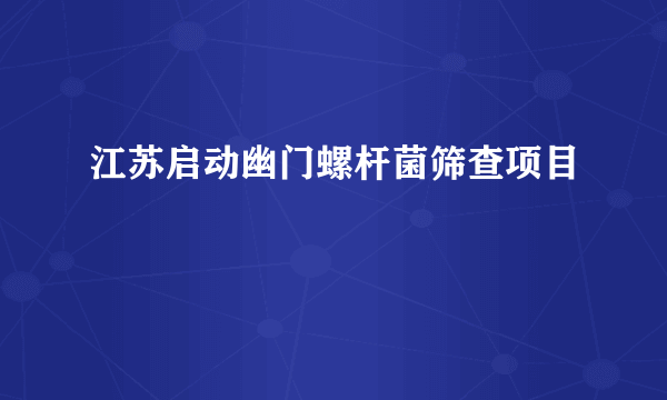 江苏启动幽门螺杆菌筛查项目