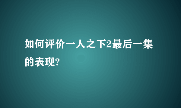 如何评价一人之下2最后一集的表现?