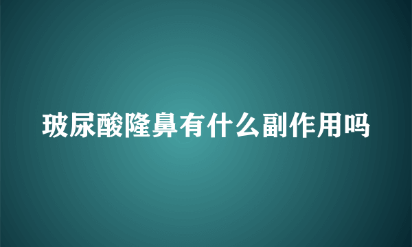 玻尿酸隆鼻有什么副作用吗