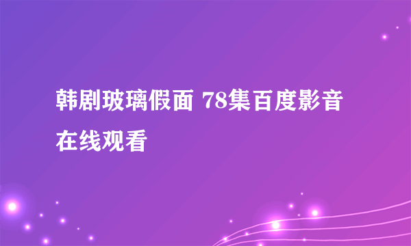 韩剧玻璃假面 78集百度影音在线观看