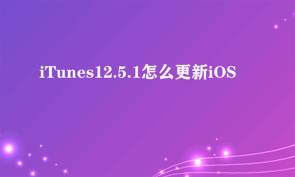 iTunes12.5.1怎么更新iOS