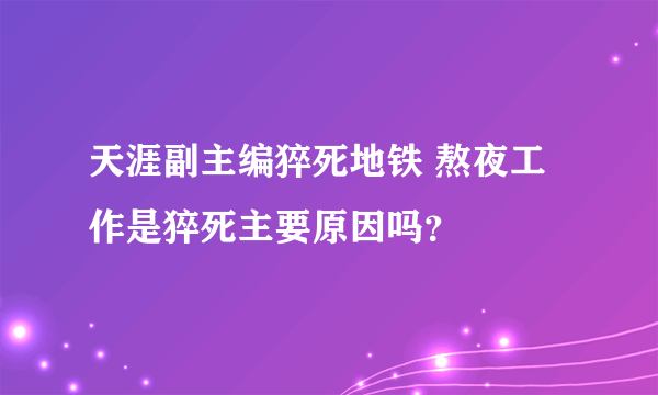 天涯副主编猝死地铁 熬夜工作是猝死主要原因吗？