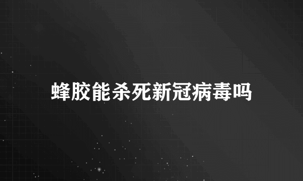 蜂胶能杀死新冠病毒吗