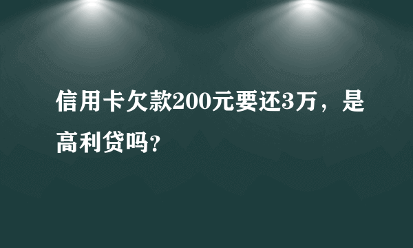 信用卡欠款200元要还3万，是高利贷吗？