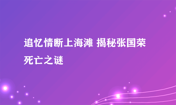 追忆情断上海滩 揭秘张国荣死亡之谜