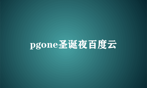 pgone圣诞夜百度云