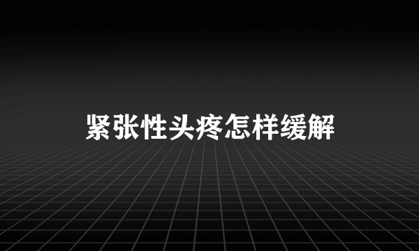 紧张性头疼怎样缓解