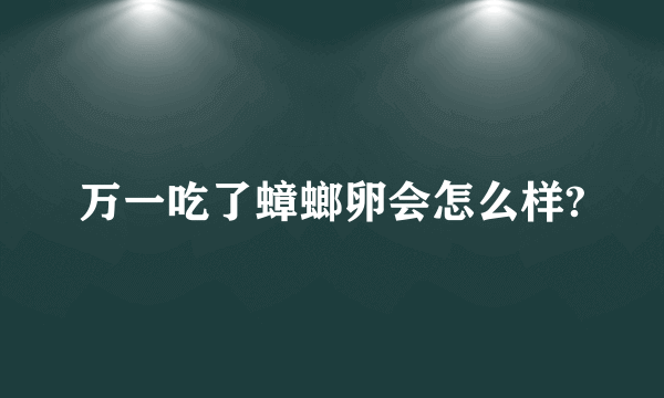 万一吃了蟑螂卵会怎么样?