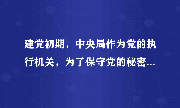 建党初期，中央局作为党的执行机关，为了保守党的秘密，在内部行文时使用了一套特别代号和暗语，其中，中央局的代号是（）。