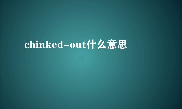 chinked-out什么意思