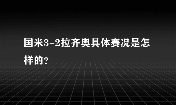 国米3-2拉齐奥具体赛况是怎样的？