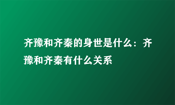 齐豫和齐秦的身世是什么：齐豫和齐秦有什么关系