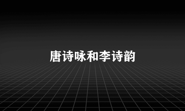 唐诗咏和李诗韵