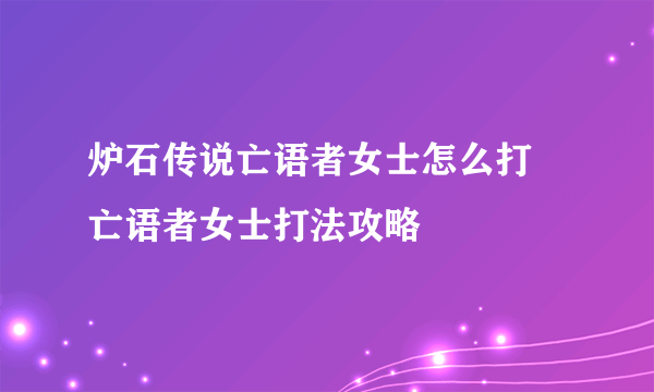 炉石传说亡语者女士怎么打 亡语者女士打法攻略