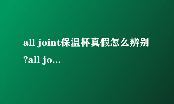 all joint保温杯真假怎么辨别?all joint皇冠保温杯真假鉴别图