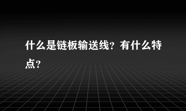 什么是链板输送线？有什么特点？