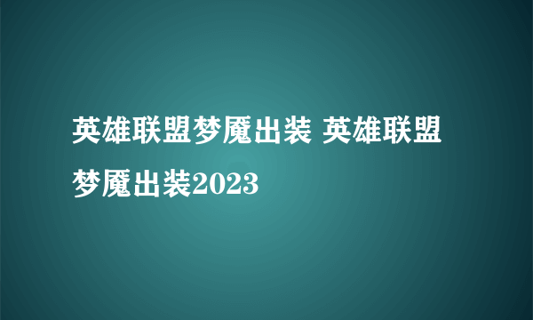 英雄联盟梦魇出装 英雄联盟梦魇出装2023