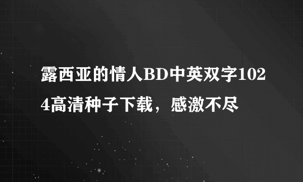 露西亚的情人BD中英双字1024高清种子下载，感激不尽