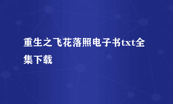 重生之飞花落照电子书txt全集下载