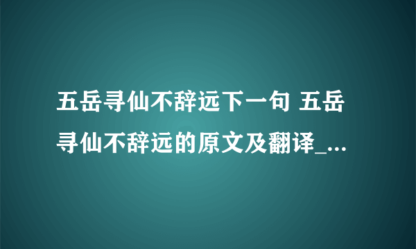 五岳寻仙不辞远下一句 五岳寻仙不辞远的原文及翻译_飞外经验