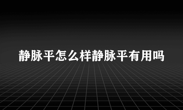 静脉平怎么样静脉平有用吗