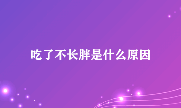 吃了不长胖是什么原因