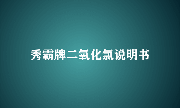 秀霸牌二氧化氯说明书