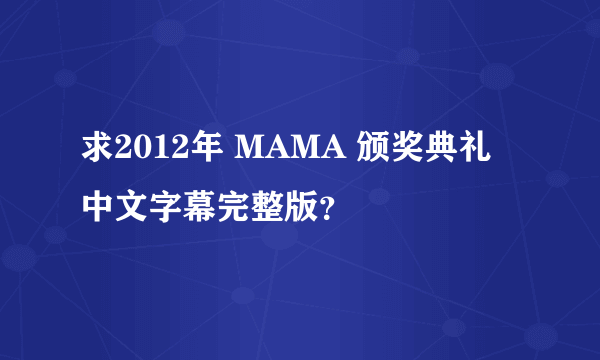 求2012年 MAMA 颁奖典礼 中文字幕完整版？