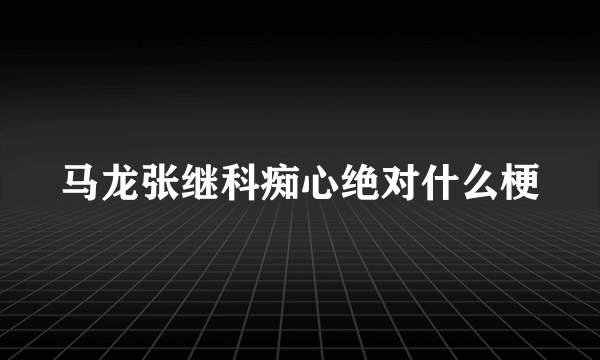 马龙张继科痴心绝对什么梗