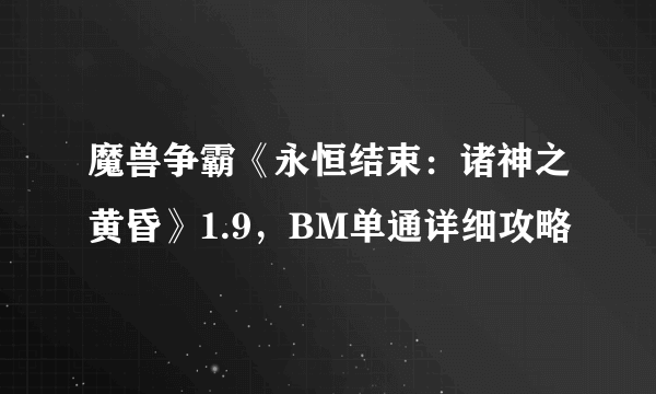 魔兽争霸《永恒结束：诸神之黄昏》1.9，BM单通详细攻略