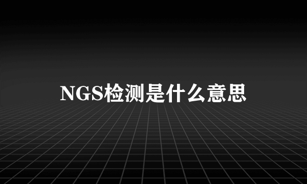 NGS检测是什么意思