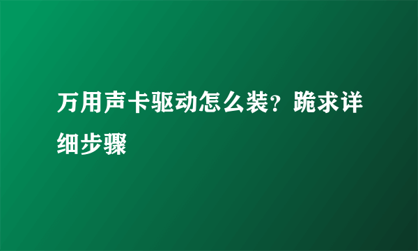 万用声卡驱动怎么装？跪求详细步骤