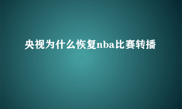 央视为什么恢复nba比赛转播