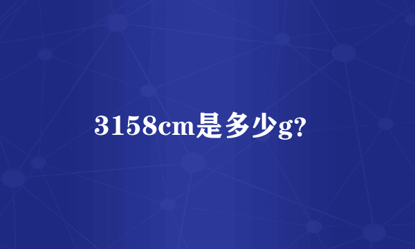 3158cm是多少g？