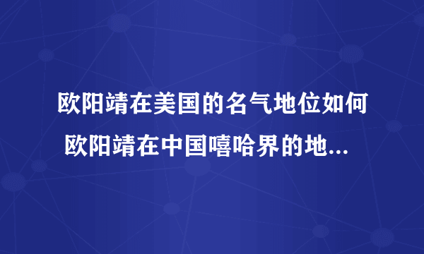 欧阳靖在美国的名气地位如何 欧阳靖在中国嘻哈界的地位有多厉害