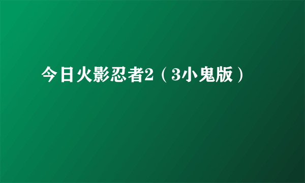 今日火影忍者2（3小鬼版）