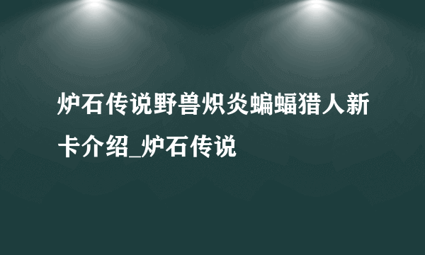 炉石传说野兽炽炎蝙蝠猎人新卡介绍_炉石传说