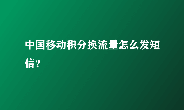 中国移动积分换流量怎么发短信？