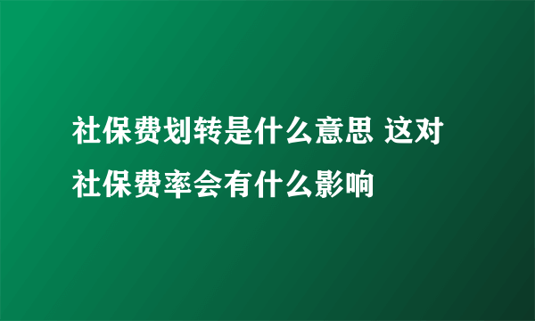 社保费划转是什么意思 这对社保费率会有什么影响