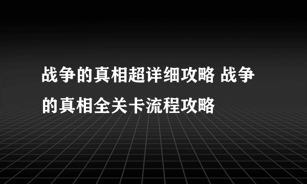 战争的真相超详细攻略 战争的真相全关卡流程攻略