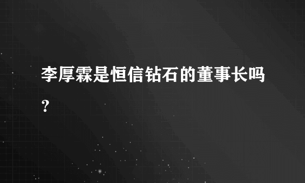 李厚霖是恒信钻石的董事长吗？