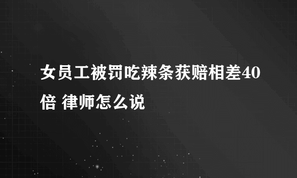 女员工被罚吃辣条获赔相差40倍 律师怎么说